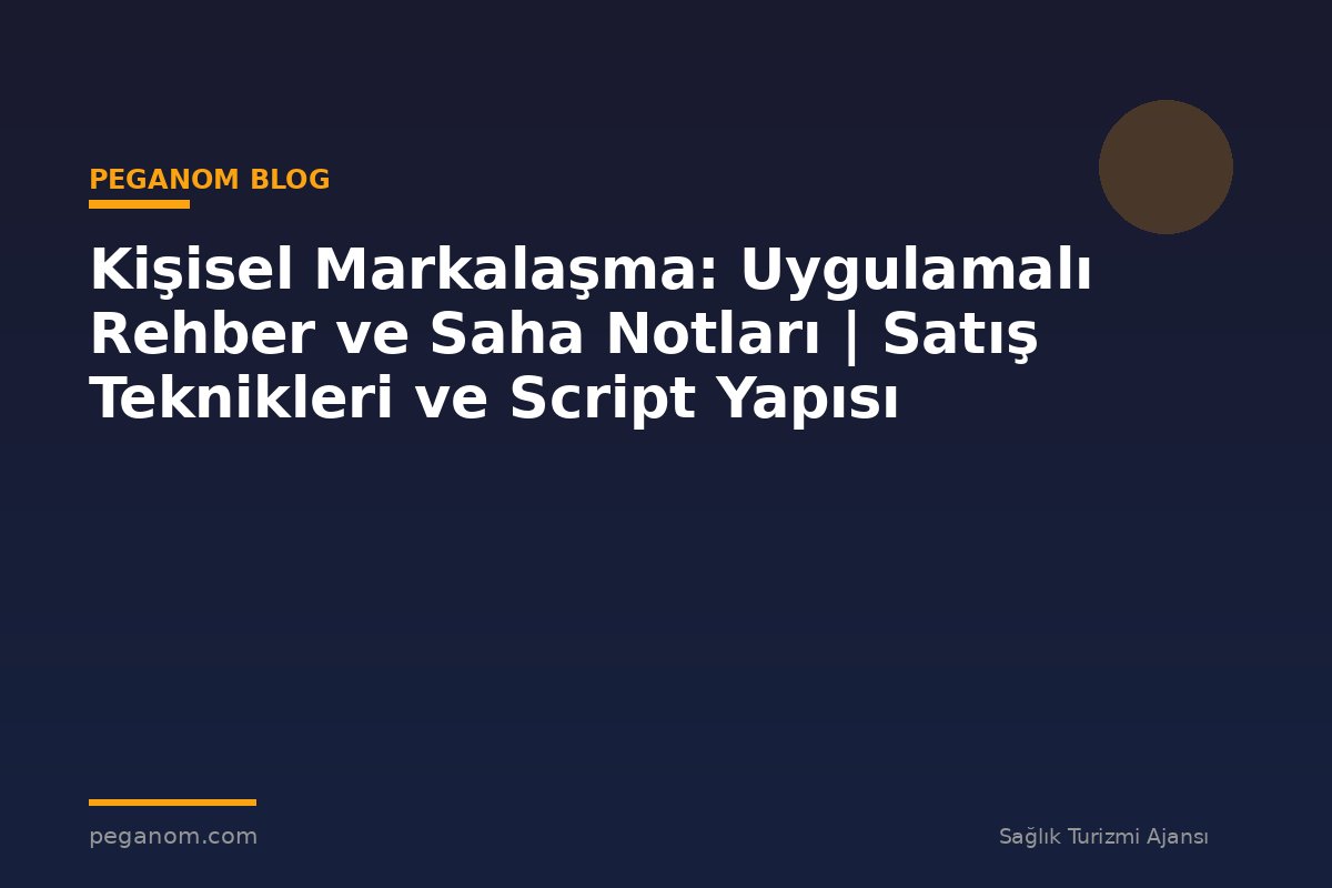 Kişisel Markalaşma: Uygulamalı Rehber ve Saha Notları | Satış Teknikleri ve Script Yapısı