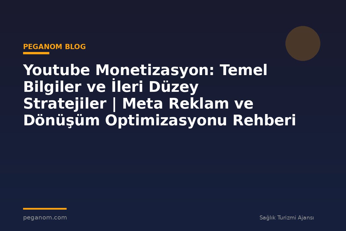 Youtube Monetizasyon: Temel Bilgiler ve İleri Düzey Stratejiler | Meta Reklam ve Dönüşüm Optimizasyonu Rehberi