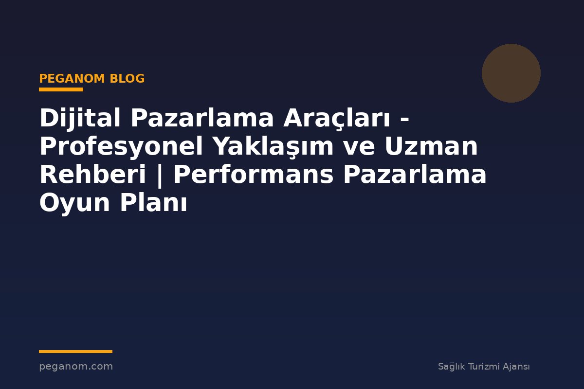 Dijital Pazarlama Araçları - Profesyonel Yaklaşım ve Uzman Rehberi | Performans Pazarlama Oyun Planı