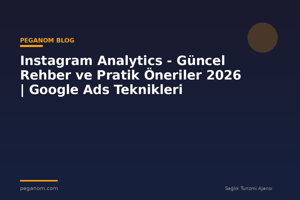 Instagram Analytics - Güncel Rehber ve Pratik Öneriler 2026 | Google Ads Teknikleri