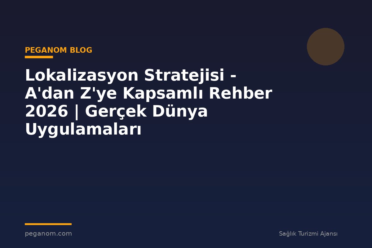 Lokalizasyon Stratejisi - A'dan Z'ye Kapsamlı Rehber 2026 | Gerçek Dünya Uygulamaları