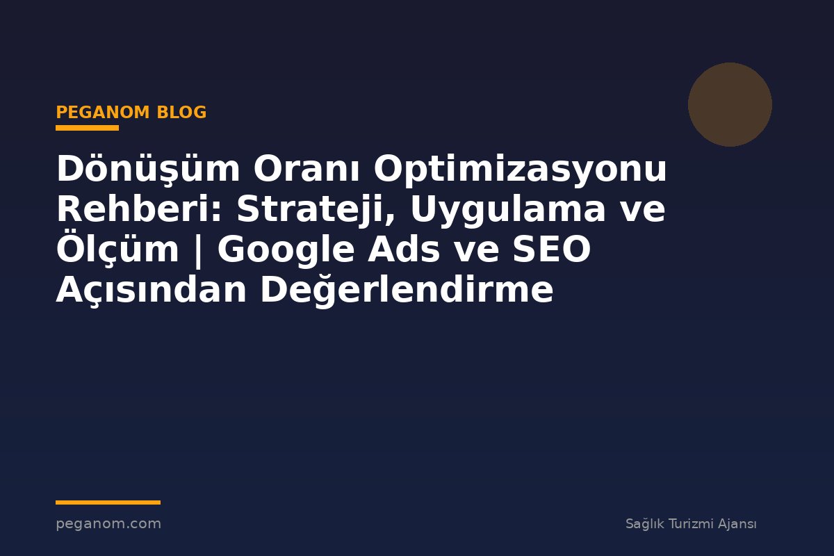 Dönüşüm Oranı Optimizasyonu Rehberi: Strateji, Uygulama ve Ölçüm | Google Ads ve SEO Açısından Değerlendirme