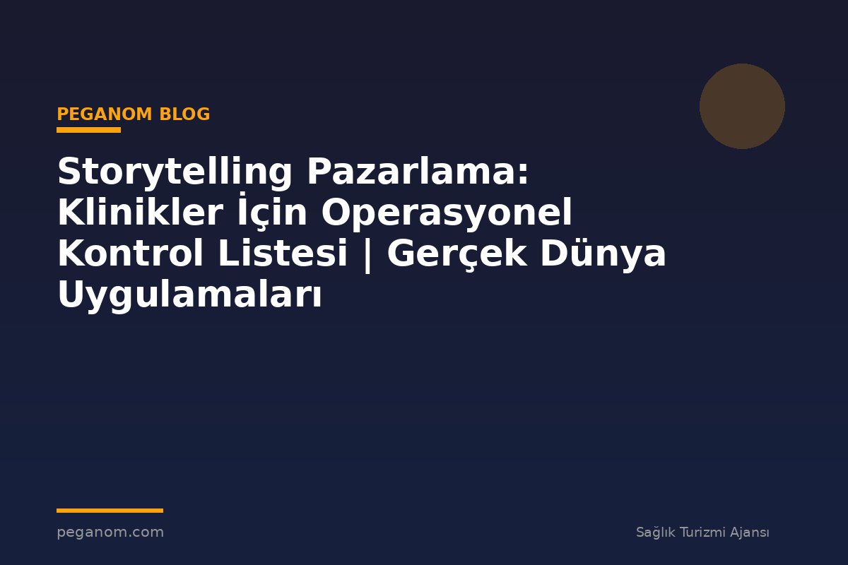 Storytelling Pazarlama: Klinikler İçin Operasyonel Kontrol Listesi | Gerçek Dünya Uygulamaları
