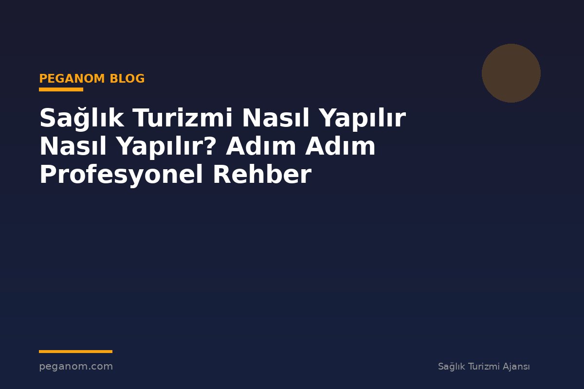 Sağlık Turizmi Nasıl Yapılır Nasıl Yapılır? Adım Adım Profesyonel Rehber