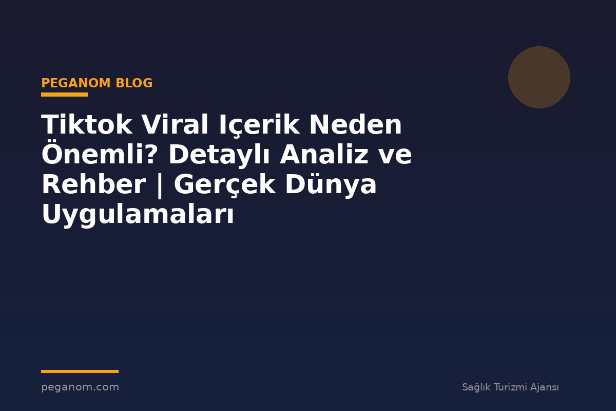 Tiktok Viral Içerik Neden Önemli? Detaylı Analiz ve Rehber | Gerçek Dünya Uygulamaları