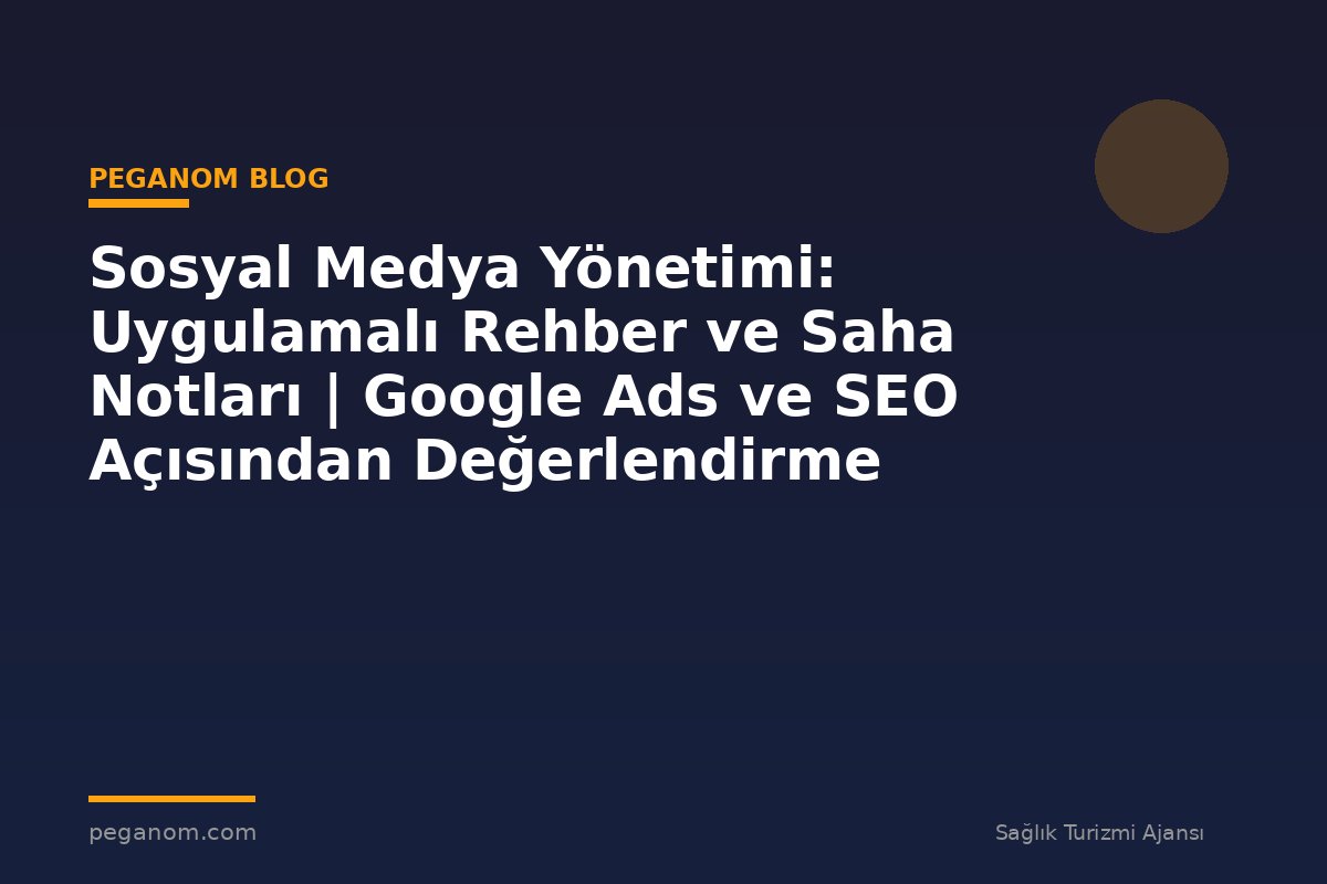 Sosyal Medya Yönetimi: Uygulamalı Rehber ve Saha Notları | Google Ads ve SEO Açısından Değerlendirme