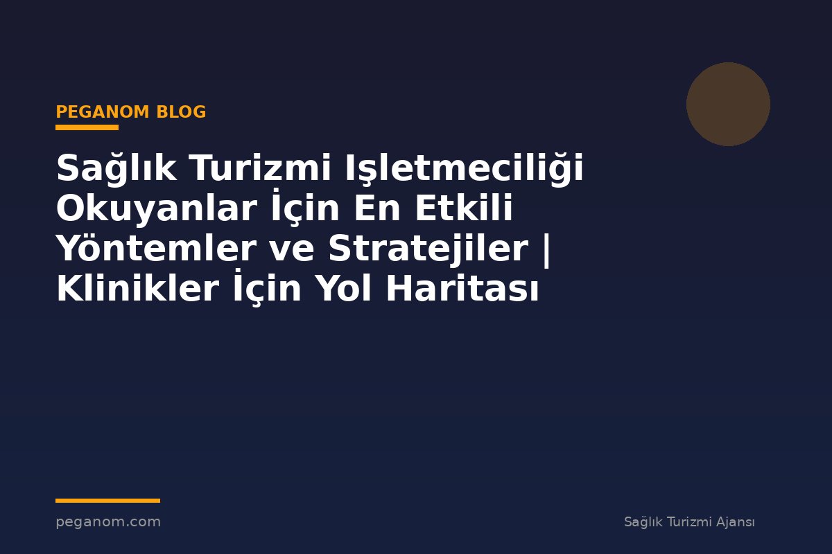Sağlık Turizmi Işletmeciliği Okuyanlar İçin En Etkili Yöntemler ve Stratejiler | Klinikler İçin Yol Haritası