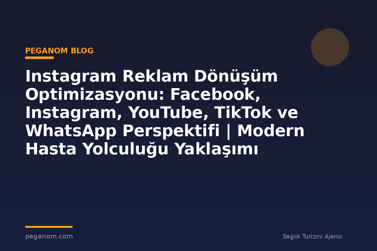 Instagram Reklam Dönüşüm Optimizasyonu: Facebook, Instagram, YouTube, TikTok ve WhatsApp Perspektifi | Modern Hasta Yolculuğu Yaklaşımı