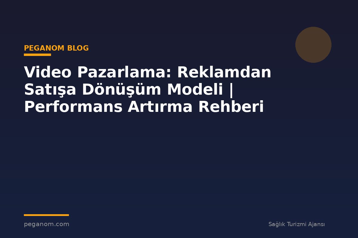 Video Pazarlama: Reklamdan Satışa Dönüşüm Modeli | Performans Artırma Rehberi