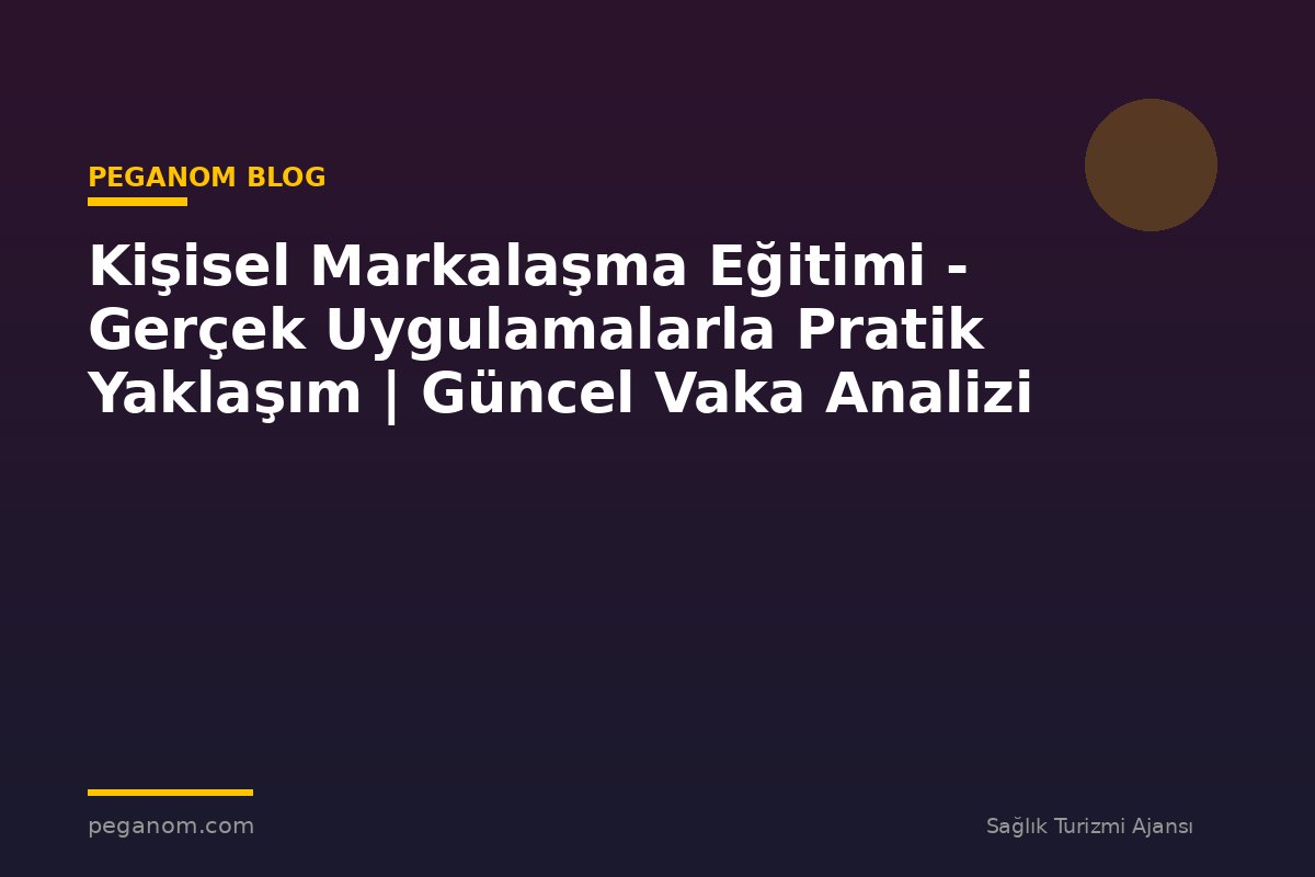 Kişisel Markalaşma Eğitimi - Gerçek Uygulamalarla Pratik Yaklaşım | Güncel Vaka Analizi