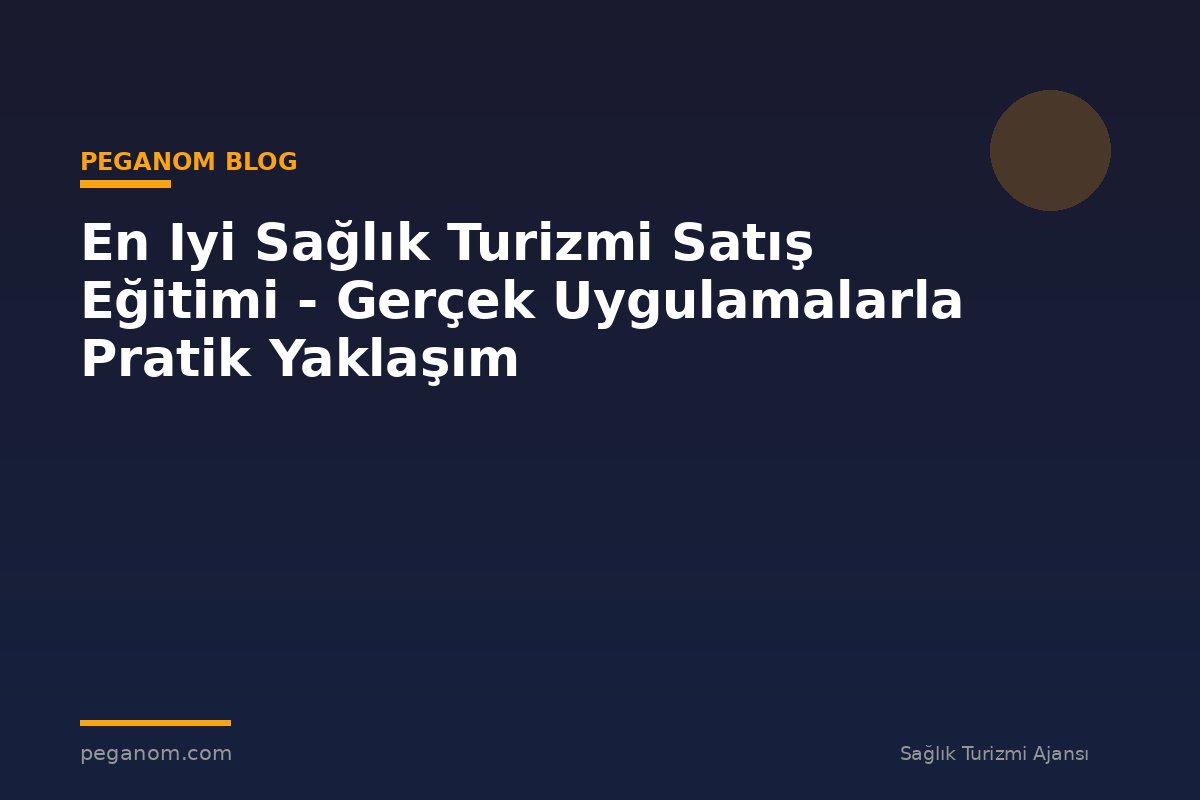 En Iyi Sağlık Turizmi Satış Eğitimi - Gerçek Uygulamalarla Pratik Yaklaşım