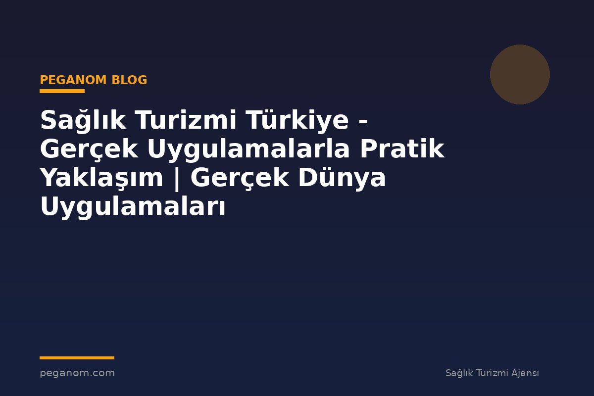 Sağlık Turizmi Türkiye - Gerçek Uygulamalarla Pratik Yaklaşım | Gerçek Dünya Uygulamaları