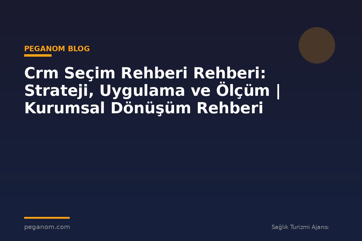 Crm Seçim Rehberi Rehberi: Strateji, Uygulama ve Ölçüm | Kurumsal Dönüşüm Rehberi