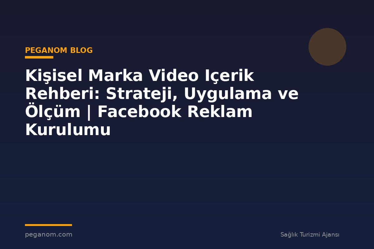 Kişisel Marka Video Içerik Rehberi: Strateji, Uygulama ve Ölçüm | Facebook Reklam Kurulumu