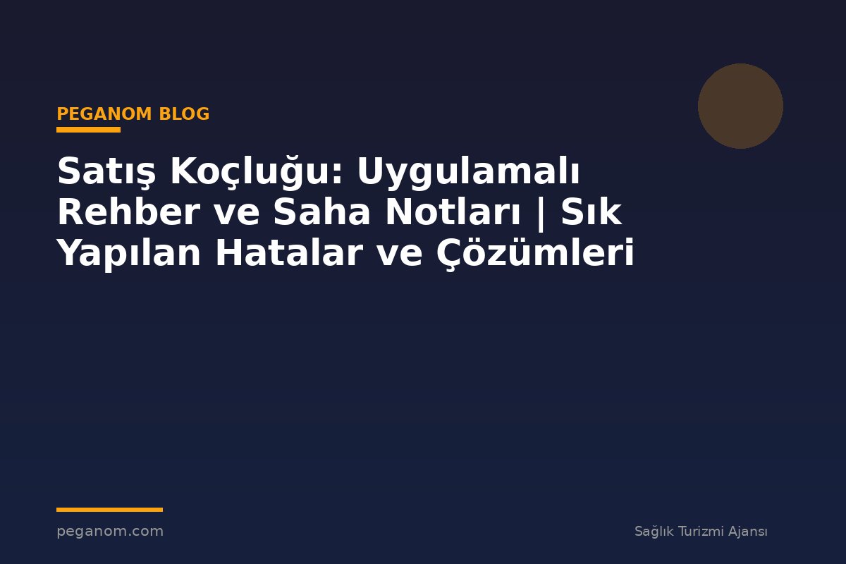 Satış Koçluğu: Uygulamalı Rehber ve Saha Notları | Sık Yapılan Hatalar ve Çözümleri