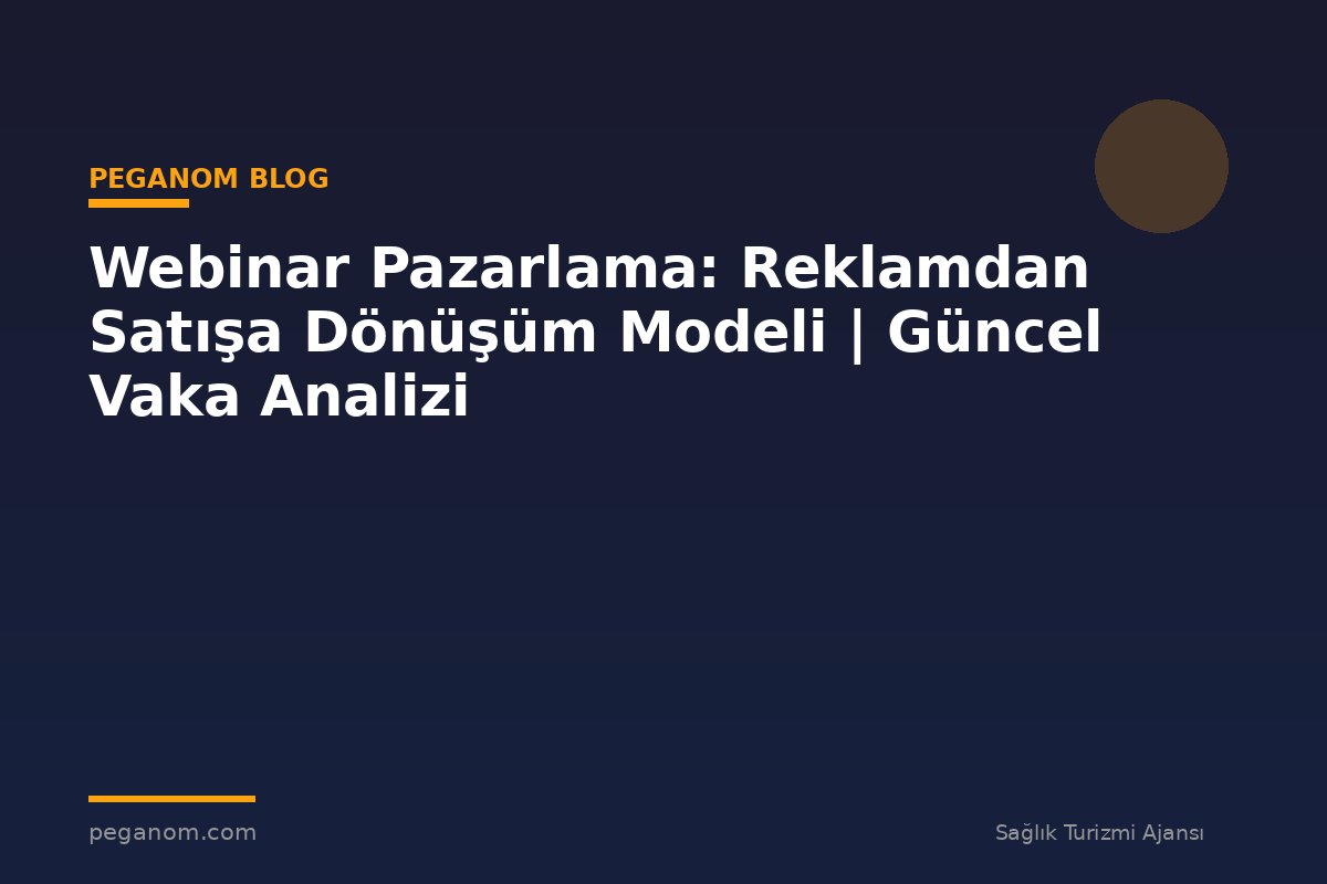Webinar Pazarlama: Reklamdan Satışa Dönüşüm Modeli | Güncel Vaka Analizi