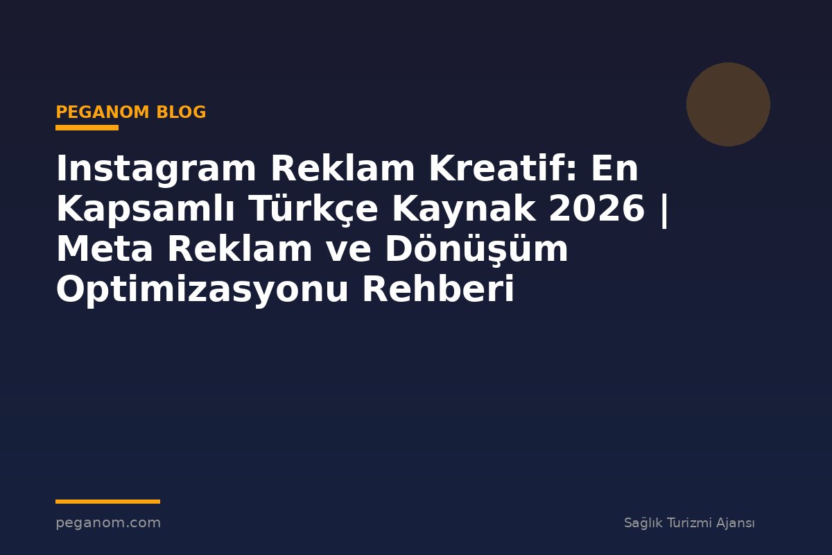 Instagram Reklam Kreatif: En Kapsamlı Türkçe Kaynak 2026 | Meta Reklam ve Dönüşüm Optimizasyonu Rehberi