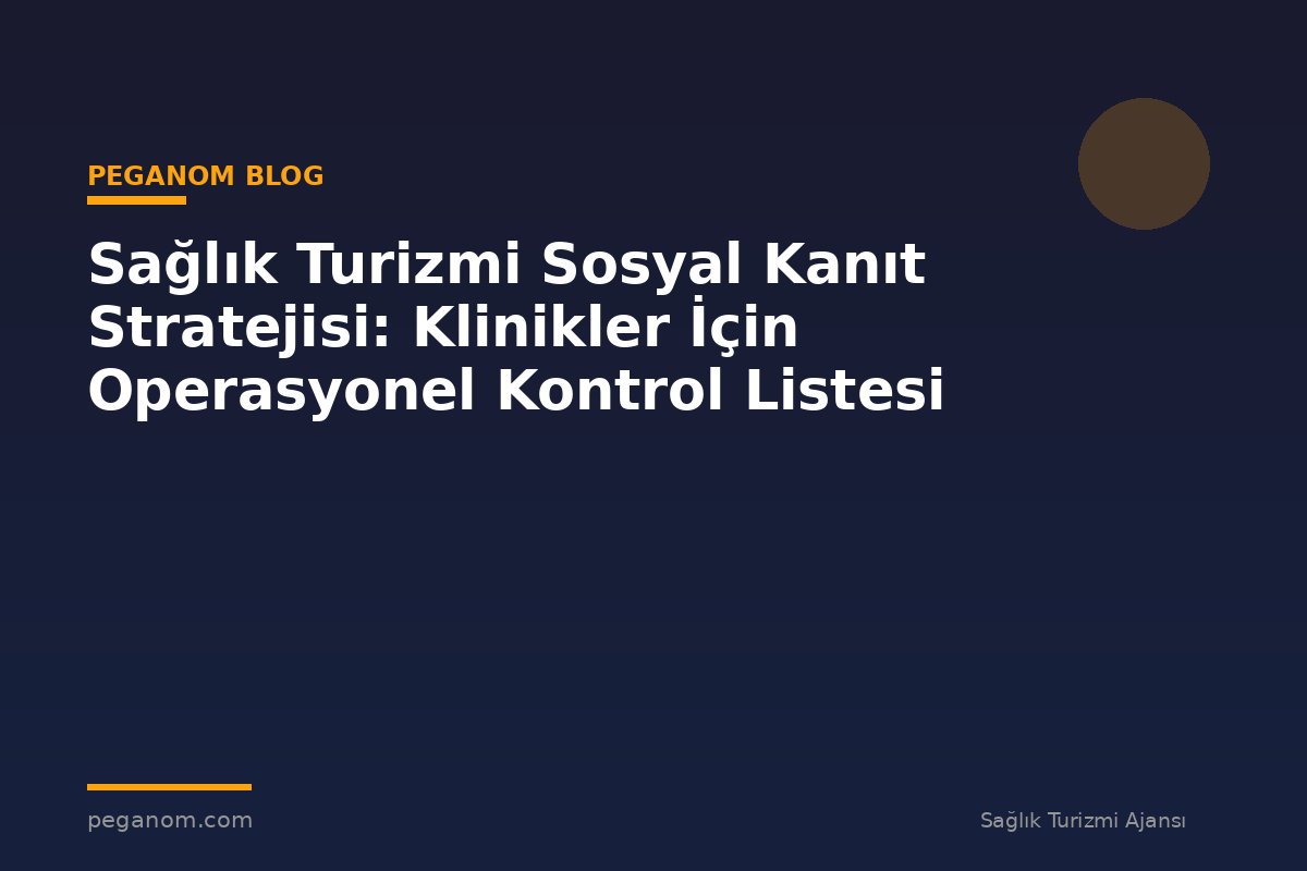 Sağlık Turizmi Sosyal Kanıt Stratejisi: Klinikler İçin Operasyonel Kontrol Listesi