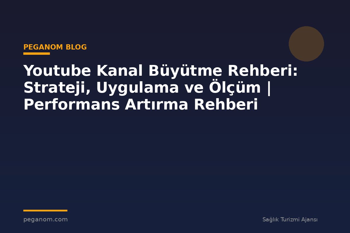 Youtube Kanal Büyütme Rehberi: Strateji, Uygulama ve Ölçüm | Performans Artırma Rehberi