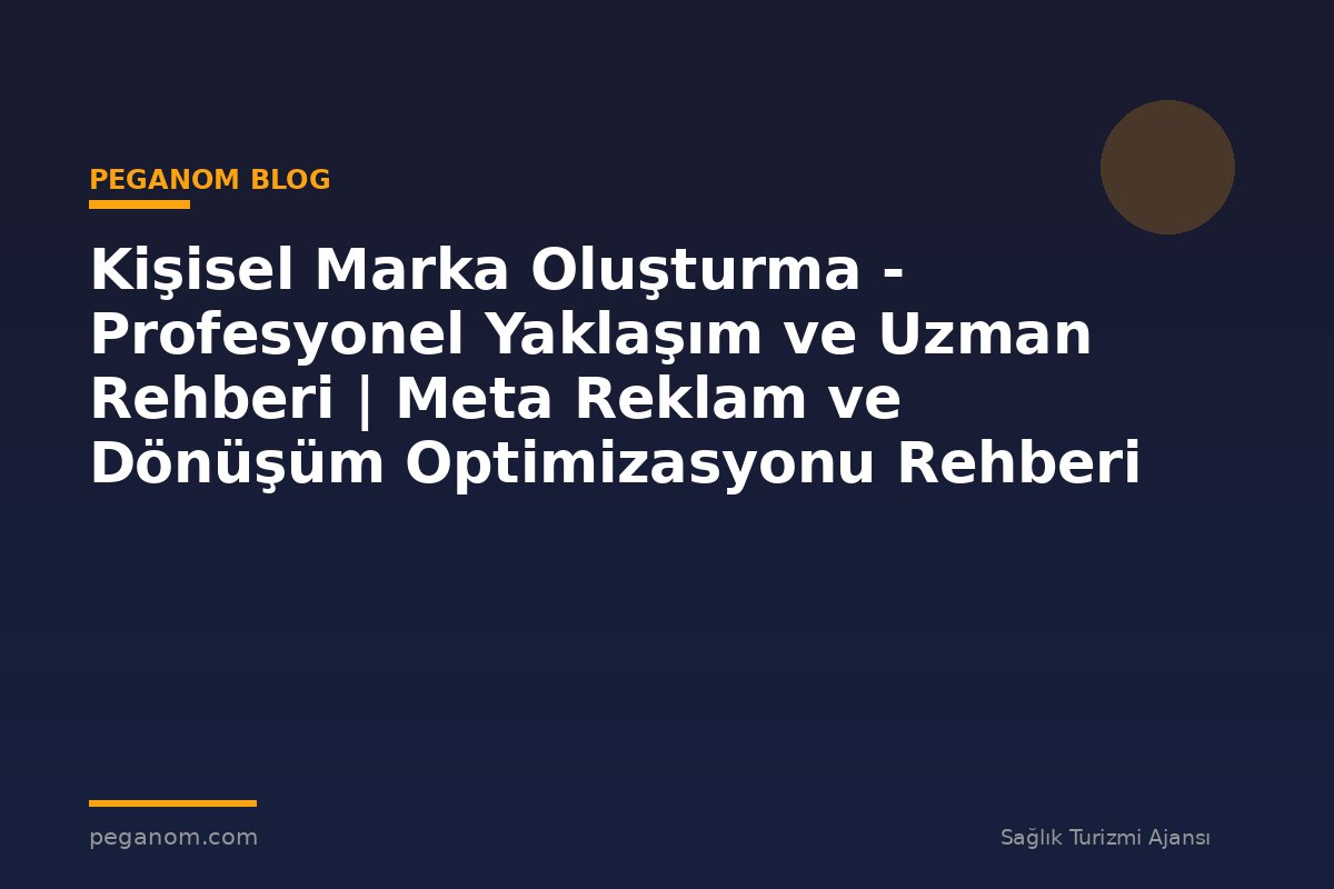 Kişisel Marka Oluşturma - Profesyonel Yaklaşım ve Uzman Rehberi | Meta Reklam ve Dönüşüm Optimizasyonu Rehberi