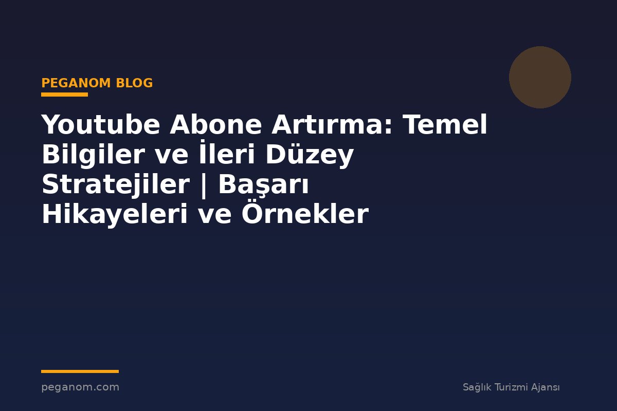 Youtube Abone Artırma: Temel Bilgiler ve İleri Düzey Stratejiler | Başarı Hikayeleri ve Örnekler