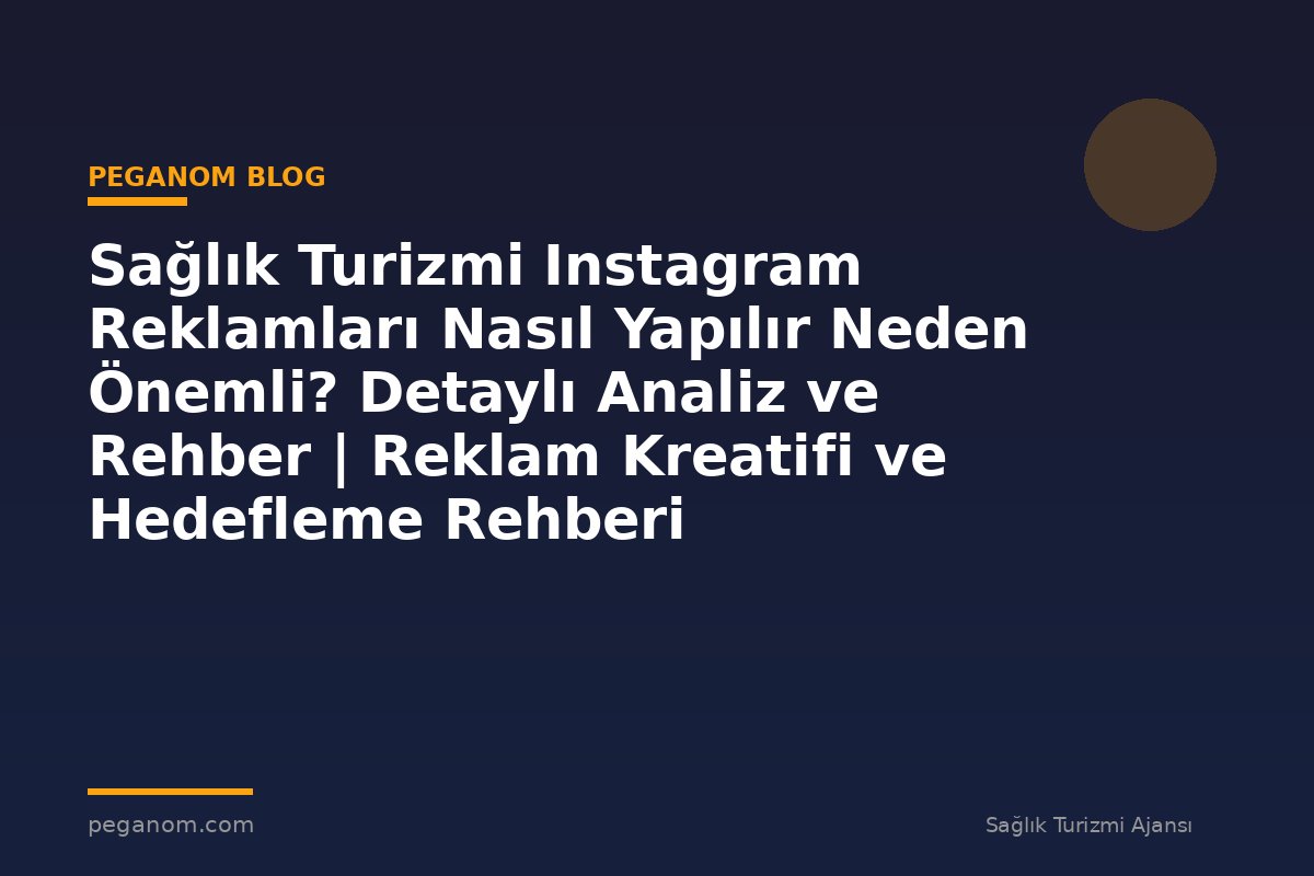 Sağlık Turizmi Instagram Reklamları Nasıl Yapılır Neden Önemli? Detaylı Analiz ve Rehber | Reklam Kreatifi ve Hedefleme Rehberi