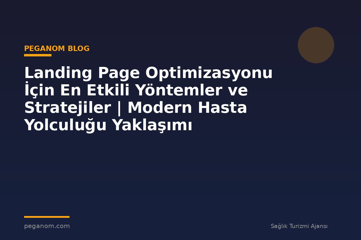 Landing Page Optimizasyonu İçin En Etkili Yöntemler ve Stratejiler | Modern Hasta Yolculuğu Yaklaşımı