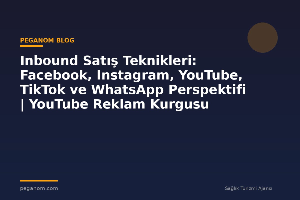 Inbound Satış Teknikleri: Facebook, Instagram, YouTube, TikTok ve WhatsApp Perspektifi | YouTube Reklam Kurgusu