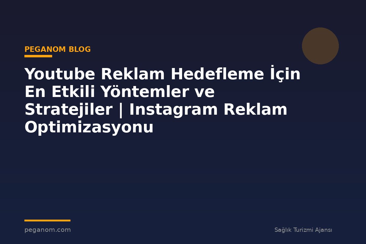 Youtube Reklam Hedefleme İçin En Etkili Yöntemler ve Stratejiler | Instagram Reklam Optimizasyonu