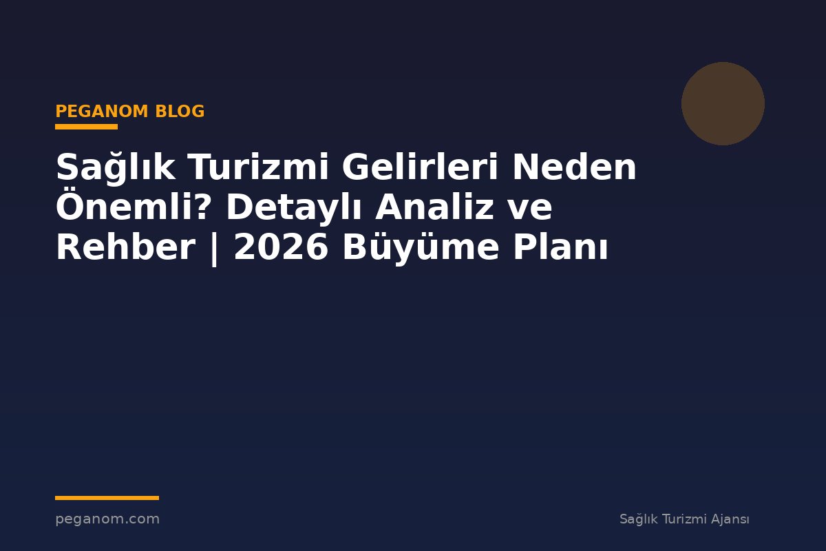 Sağlık Turizmi Gelirleri Neden Önemli? Detaylı Analiz ve Rehber | 2026 Büyüme Planı