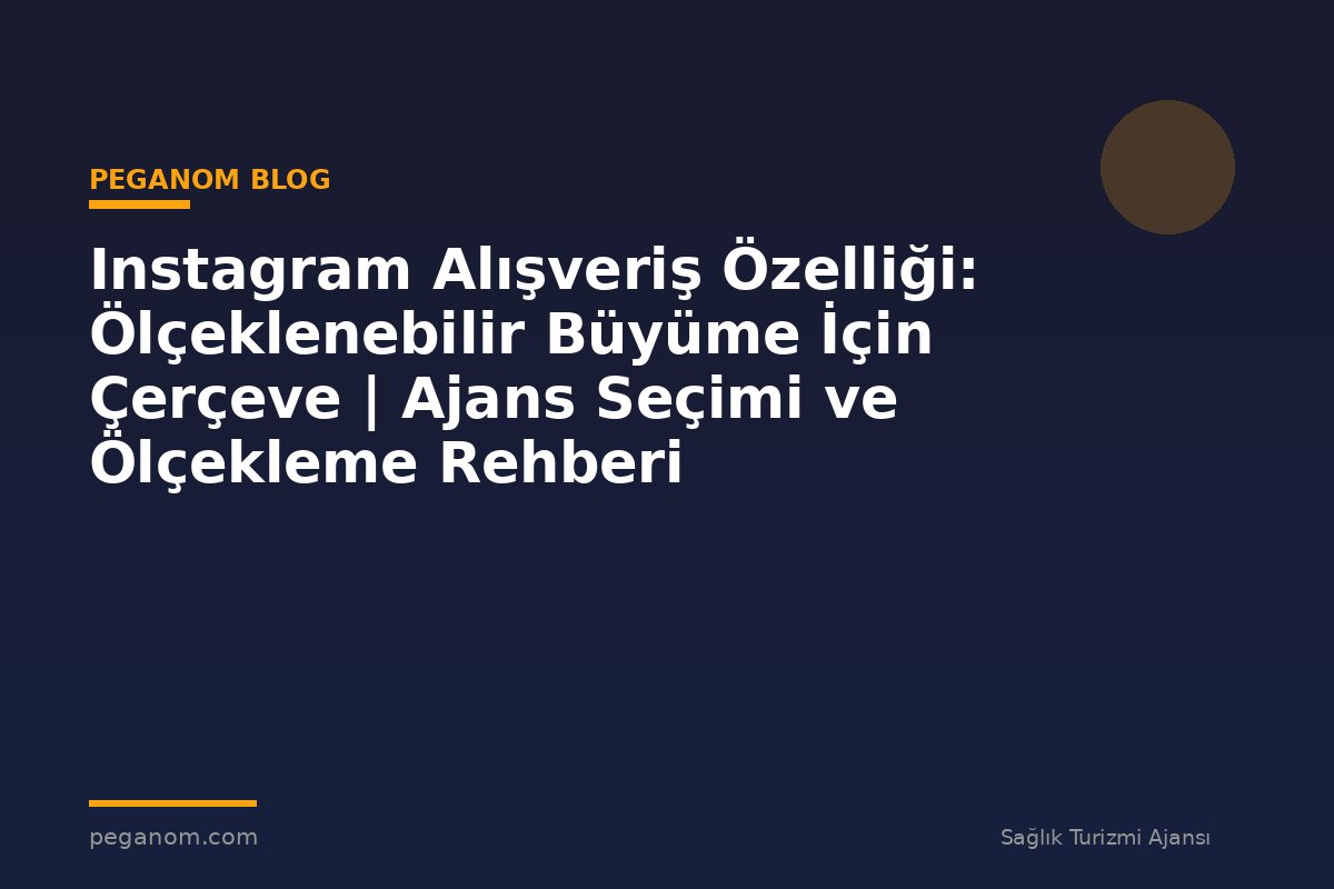 Instagram Alışveriş Özelliği: Ölçeklenebilir Büyüme İçin Çerçeve | Ajans Seçimi ve Ölçekleme Rehberi
