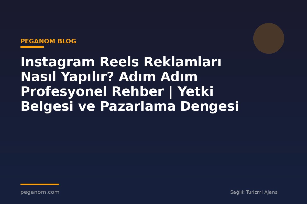Instagram Reels Reklamları Nasıl Yapılır? Adım Adım Profesyonel Rehber | Yetki Belgesi ve Pazarlama Dengesi