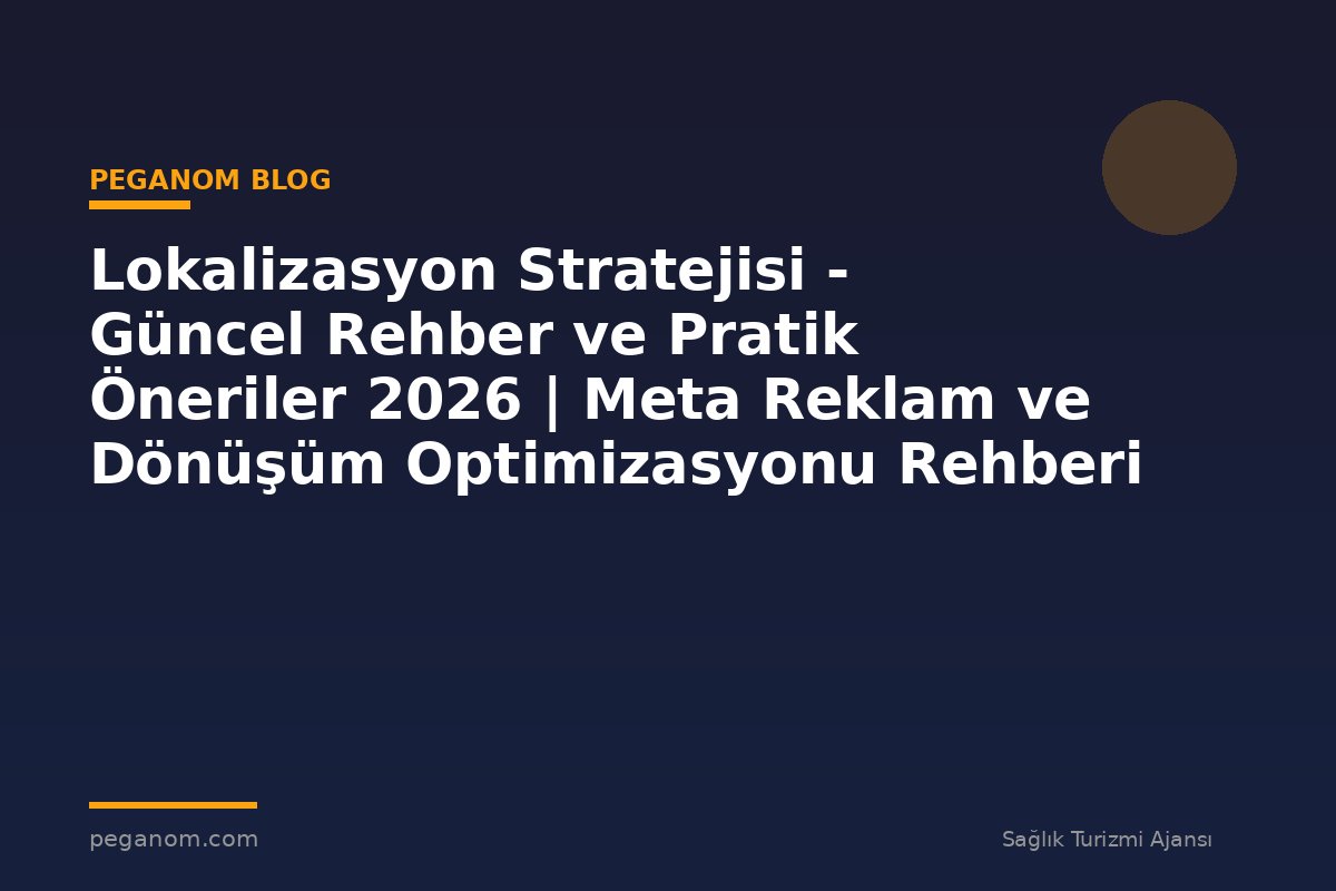 Lokalizasyon Stratejisi - Güncel Rehber ve Pratik Öneriler 2026 | Meta Reklam ve Dönüşüm Optimizasyonu Rehberi