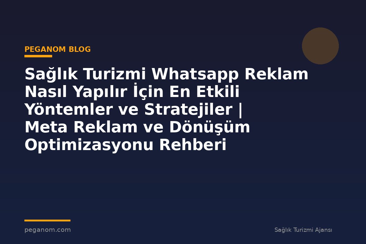 Sağlık Turizmi Whatsapp Reklam Nasıl Yapılır İçin En Etkili Yöntemler ve Stratejiler | Meta Reklam ve Dönüşüm Optimizasyonu Rehberi