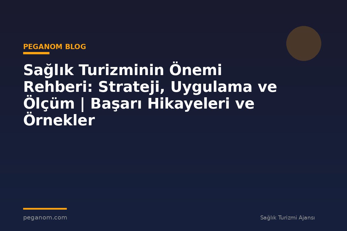 Sağlık Turizminin Önemi Rehberi: Strateji, Uygulama ve Ölçüm | Başarı Hikayeleri ve Örnekler