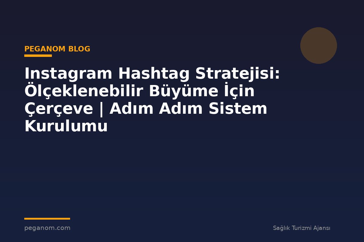 Instagram Hashtag Stratejisi: Ölçeklenebilir Büyüme İçin Çerçeve | Adım Adım Sistem Kurulumu
