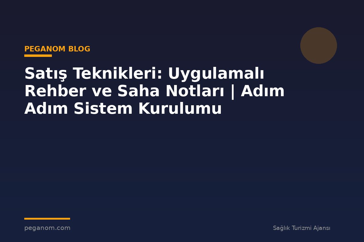 Satış Teknikleri: Uygulamalı Rehber ve Saha Notları | Adım Adım Sistem Kurulumu