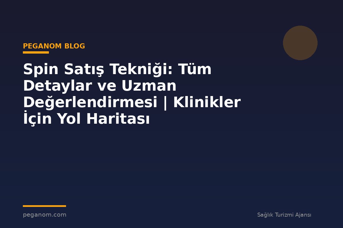 Spin Satış Tekniği: Tüm Detaylar ve Uzman Değerlendirmesi | Klinikler İçin Yol Haritası