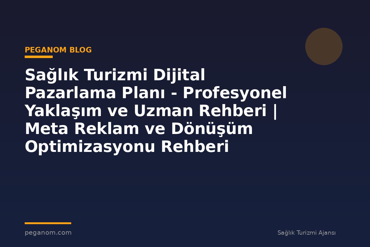 Sağlık Turizmi Dijital Pazarlama Planı - Profesyonel Yaklaşım ve Uzman Rehberi | Meta Reklam ve Dönüşüm Optimizasyonu Rehberi