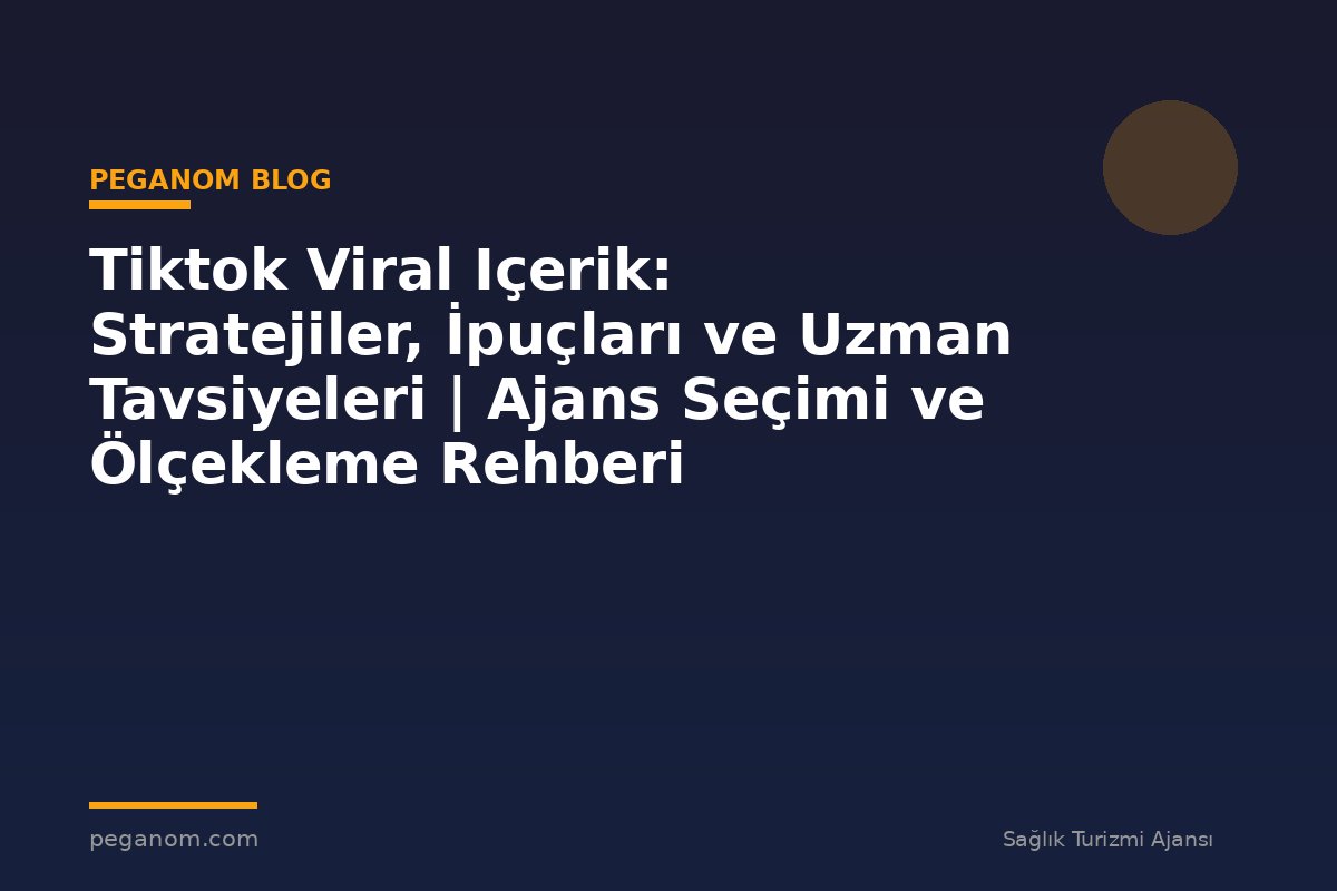 Tiktok Viral Içerik: Stratejiler, İpuçları ve Uzman Tavsiyeleri | Ajans Seçimi ve Ölçekleme Rehberi