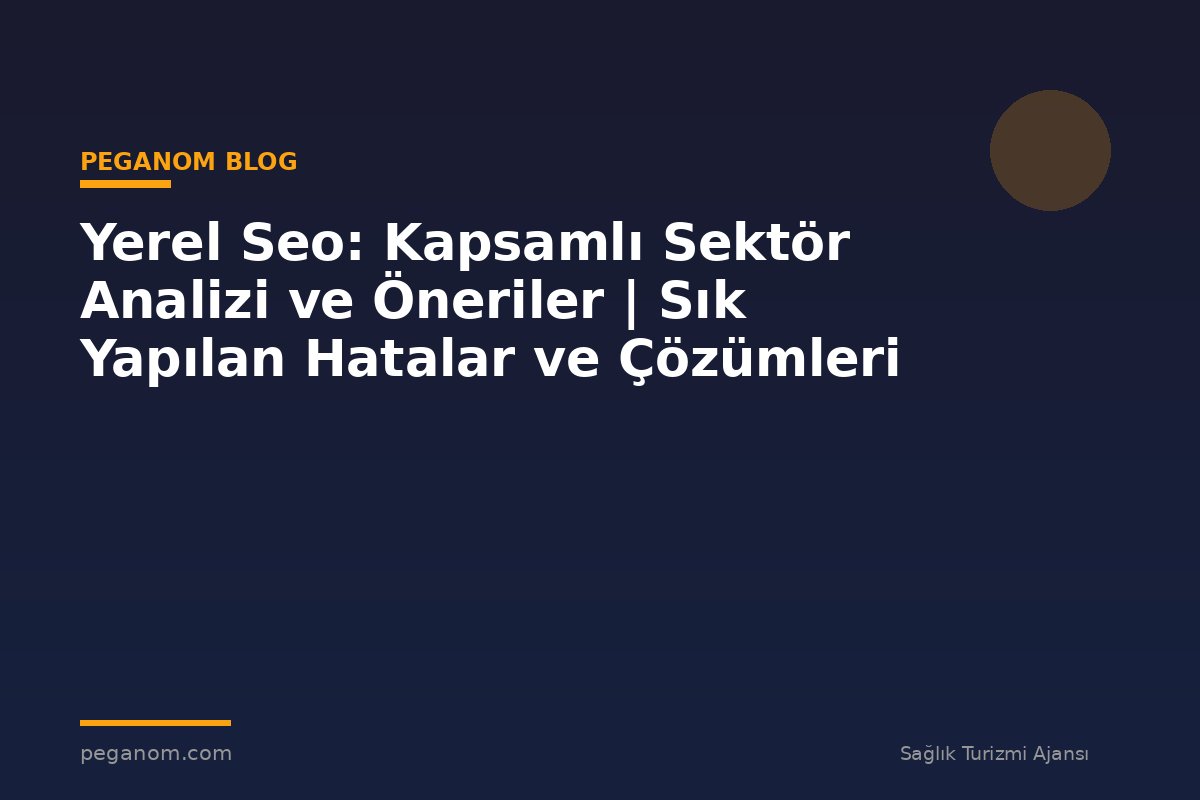Yerel Seo: Kapsamlı Sektör Analizi ve Öneriler | Sık Yapılan Hatalar ve Çözümleri