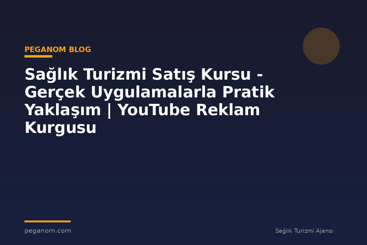 Sağlık Turizmi Satış Kursu - Gerçek Uygulamalarla Pratik Yaklaşım | YouTube Reklam Kurgusu
