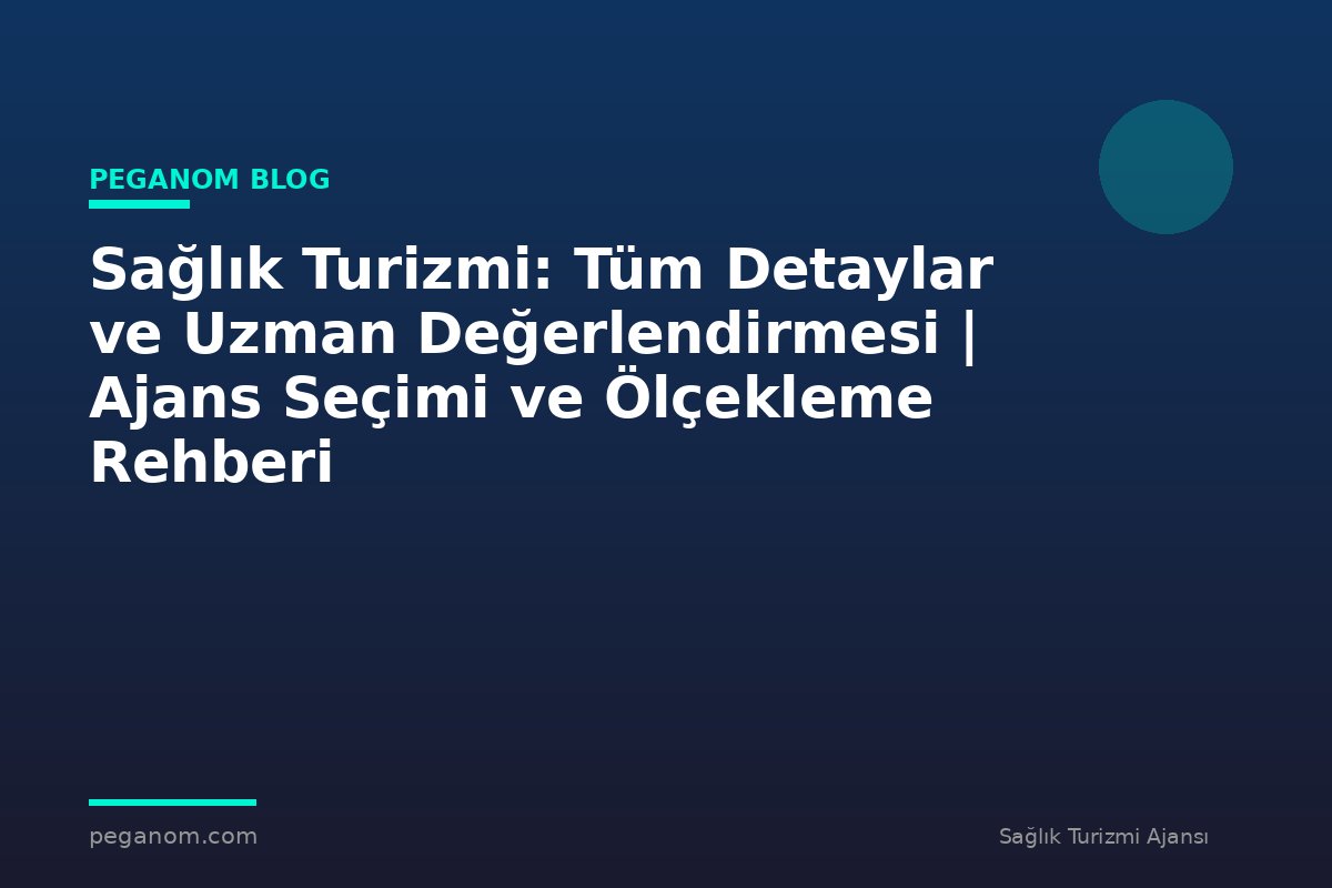 Sağlık Turizmi: Tüm Detaylar ve Uzman Değerlendirmesi | Ajans Seçimi ve Ölçekleme Rehberi