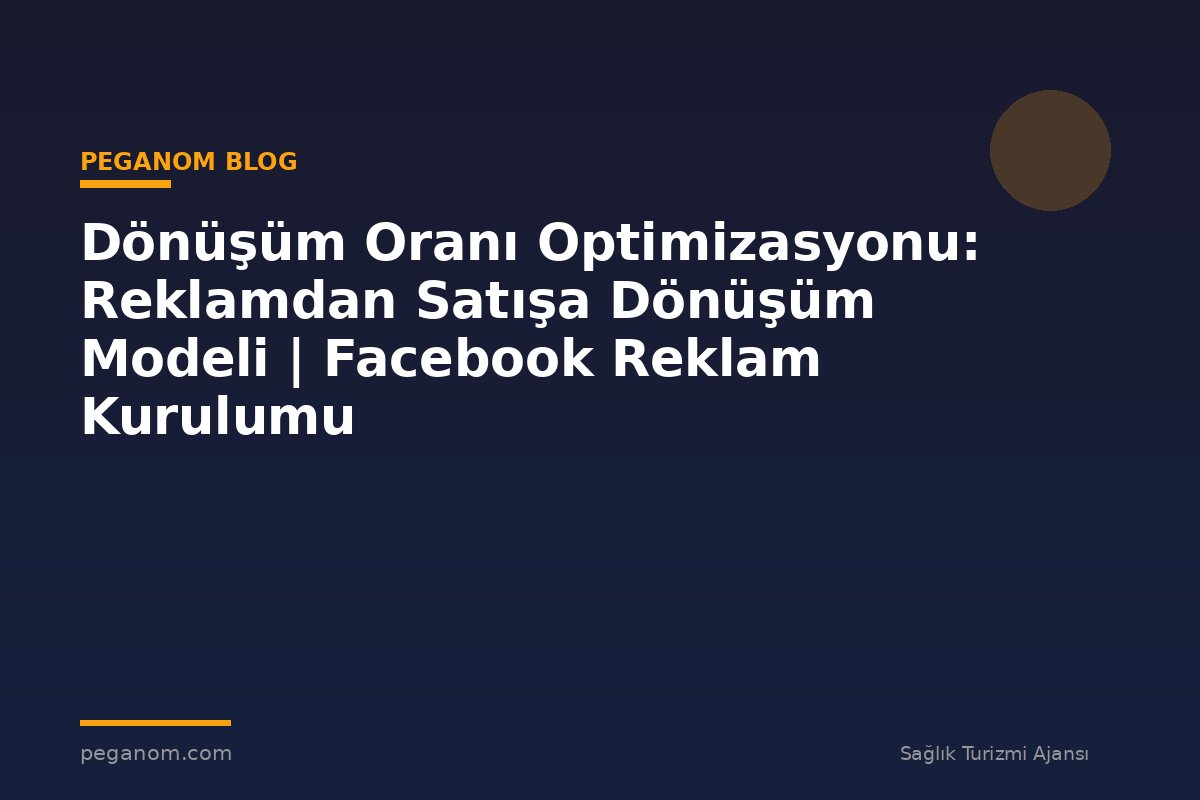 Dönüşüm Oranı Optimizasyonu: Reklamdan Satışa Dönüşüm Modeli | Facebook Reklam Kurulumu