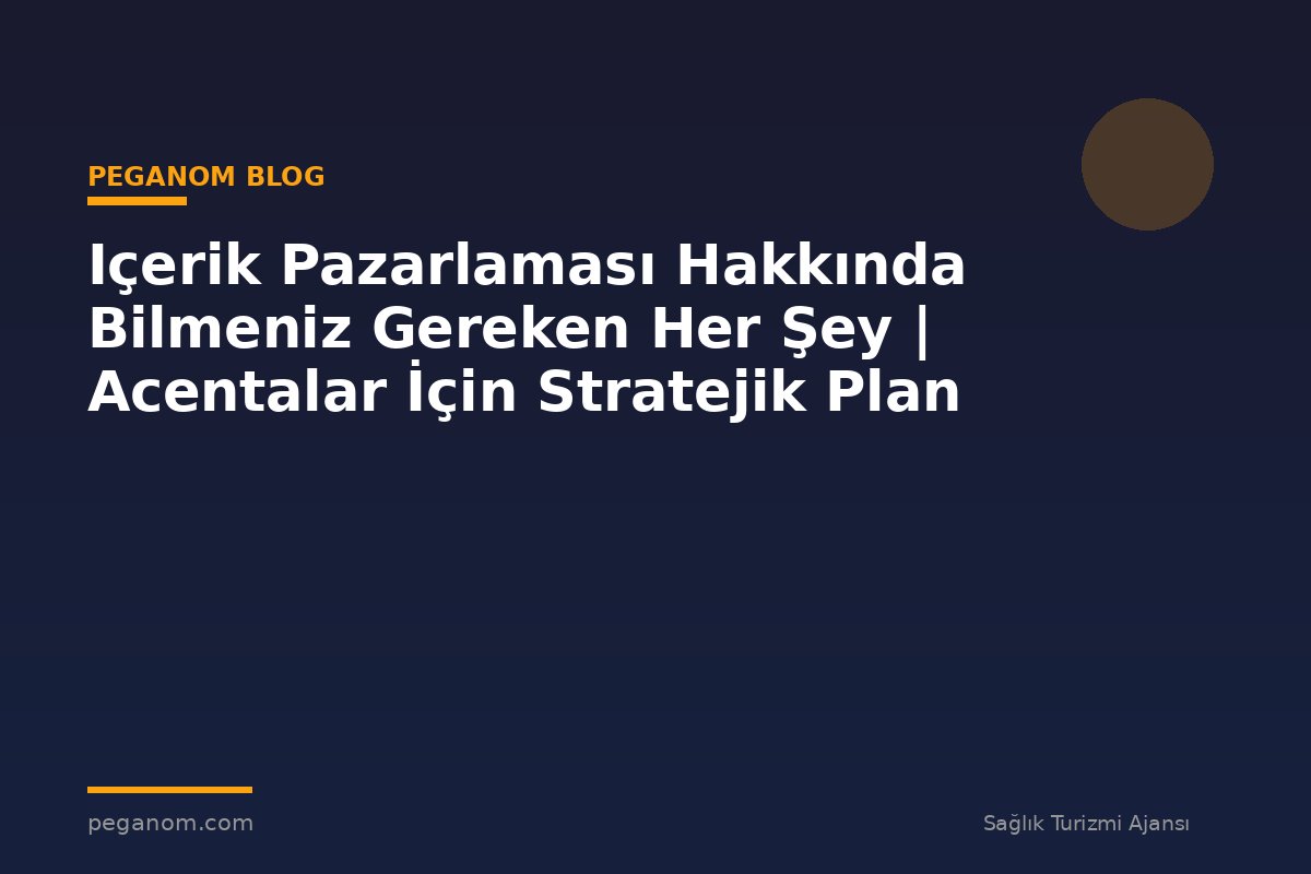 Içerik Pazarlaması Hakkında Bilmeniz Gereken Her Şey | Acentalar İçin Stratejik Plan