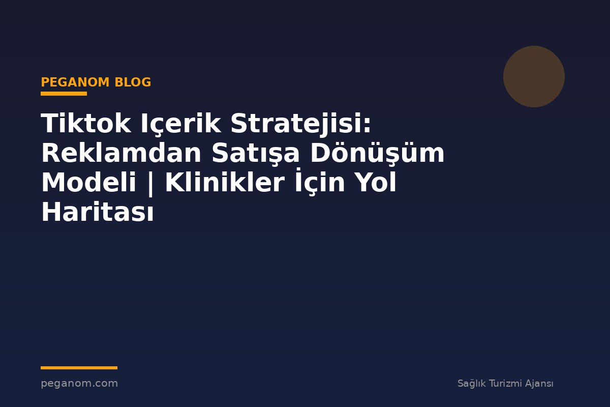 Tiktok Içerik Stratejisi: Reklamdan Satışa Dönüşüm Modeli | Klinikler İçin Yol Haritası