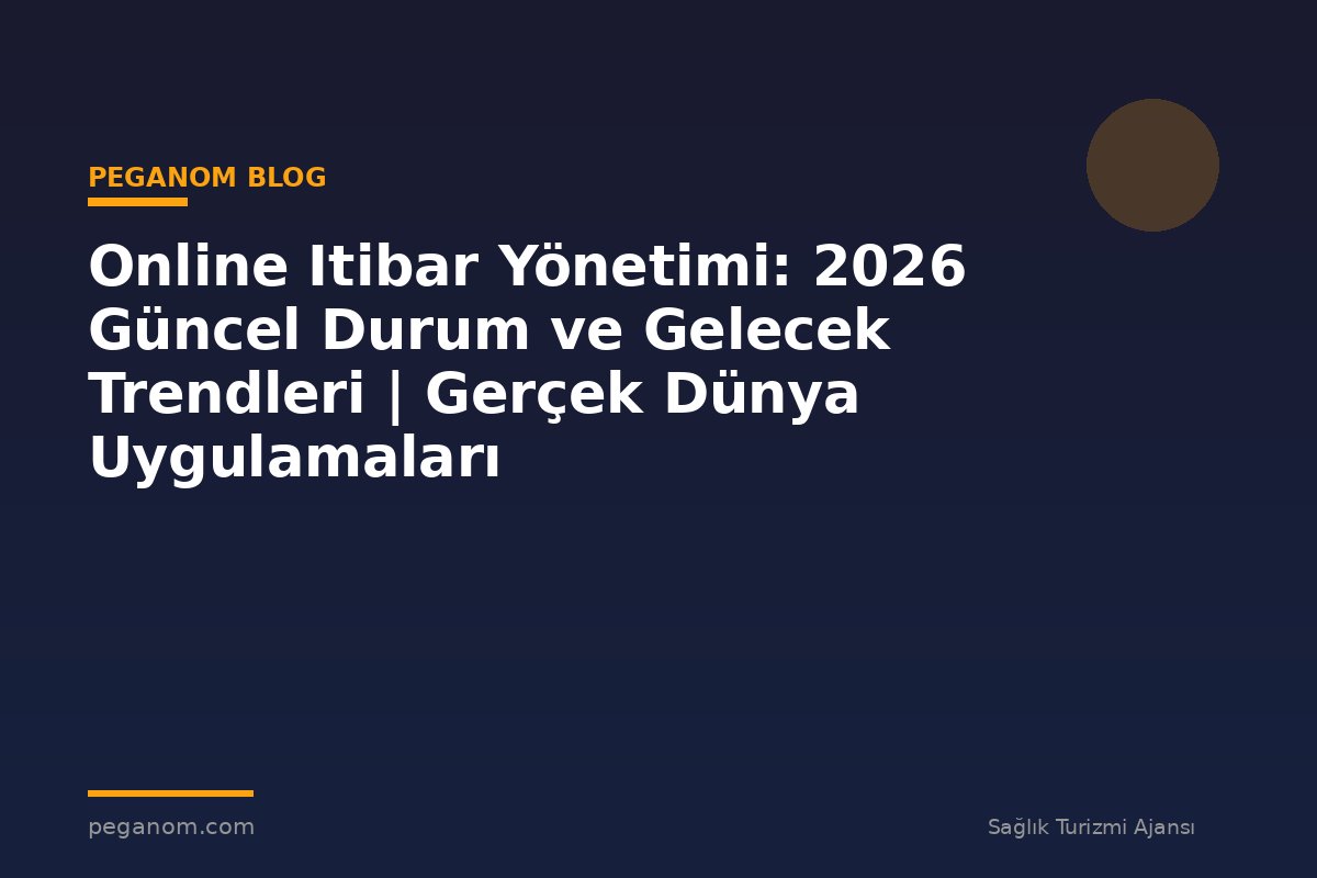 Online Itibar Yönetimi: 2026 Güncel Durum ve Gelecek Trendleri | Gerçek Dünya Uygulamaları