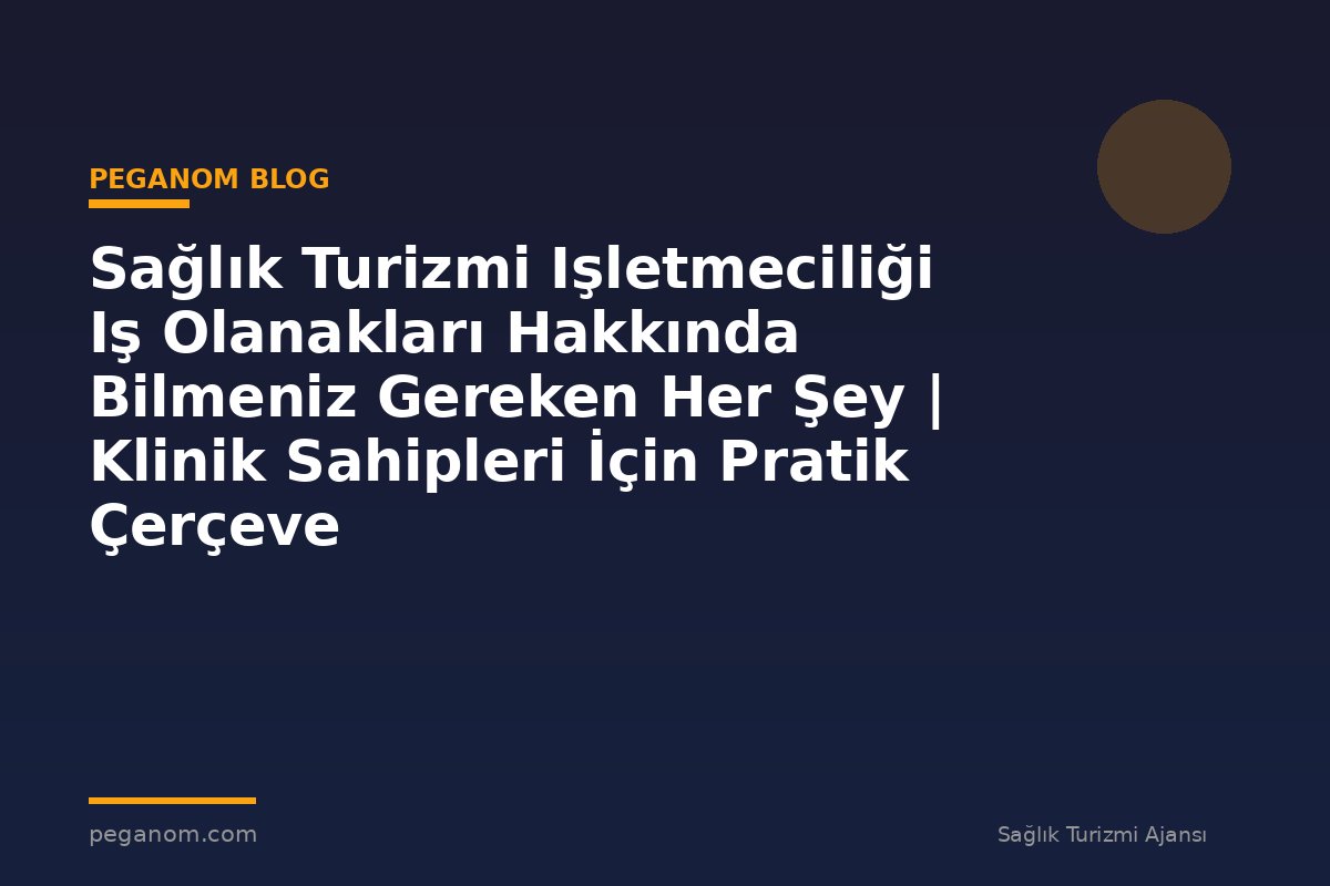 Sağlık Turizmi Işletmeciliği Iş Olanakları Hakkında Bilmeniz Gereken Her Şey | Klinik Sahipleri İçin Pratik Çerçeve