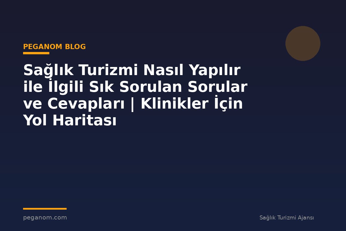 Sağlık Turizmi Nasıl Yapılır ile İlgili Sık Sorulan Sorular ve Cevapları | Klinikler İçin Yol Haritası