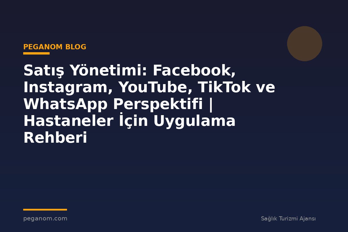 Satış Yönetimi: Facebook, Instagram, YouTube, TikTok ve WhatsApp Perspektifi | Hastaneler İçin Uygulama Rehberi